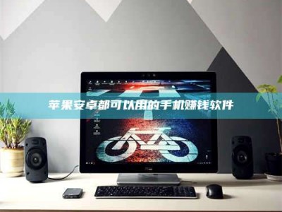 盐城苹果安卓都可以用的手机赚钱软件